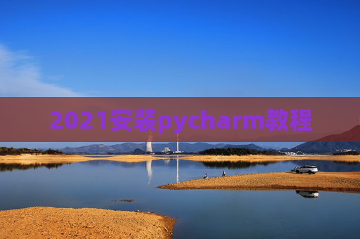 2021安装pycharm教程